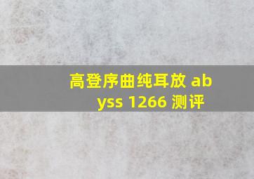 高登序曲纯耳放 abyss 1266 测评